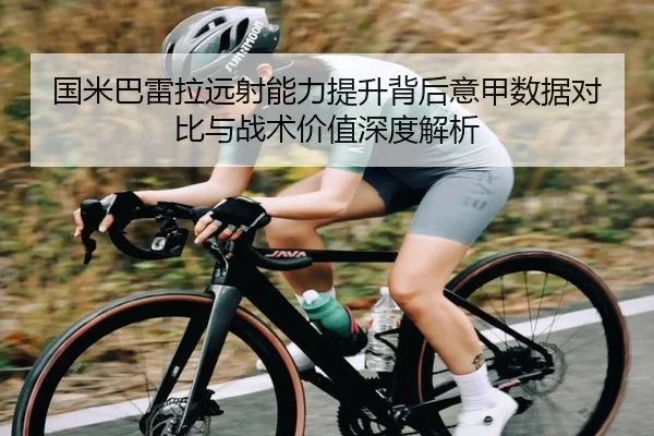 国米巴雷拉远射能力提升背后意甲数据对比与战术价值深度解析