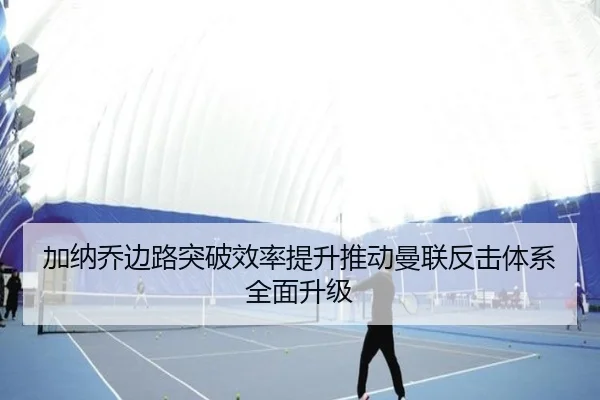 加纳乔边路突破效率提升推动曼联反击体系全面升级